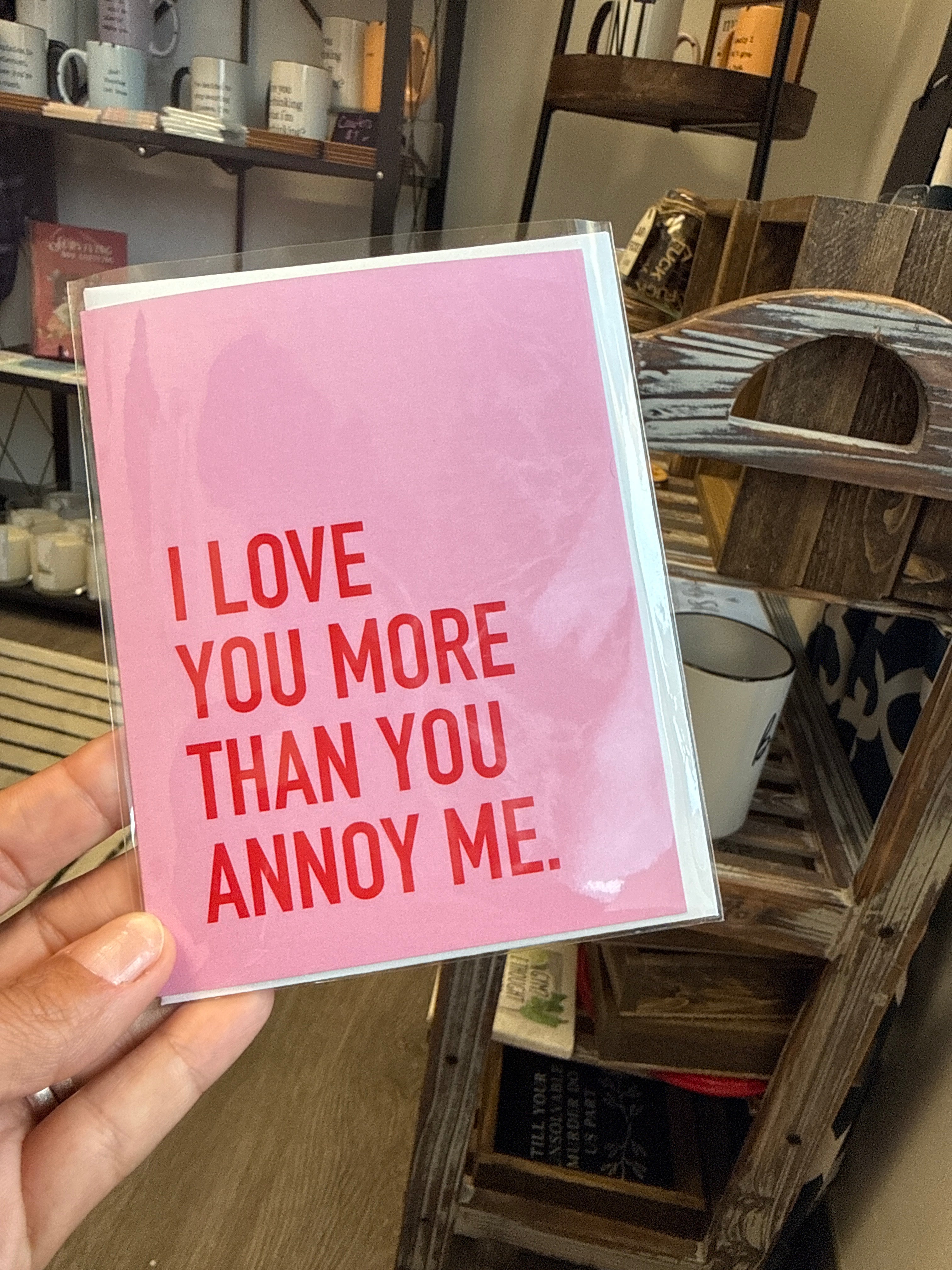 I Love You More Than You Annoy Me Greeting Card