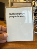 Well Look at You Just Piling on the Years Greeting Card
