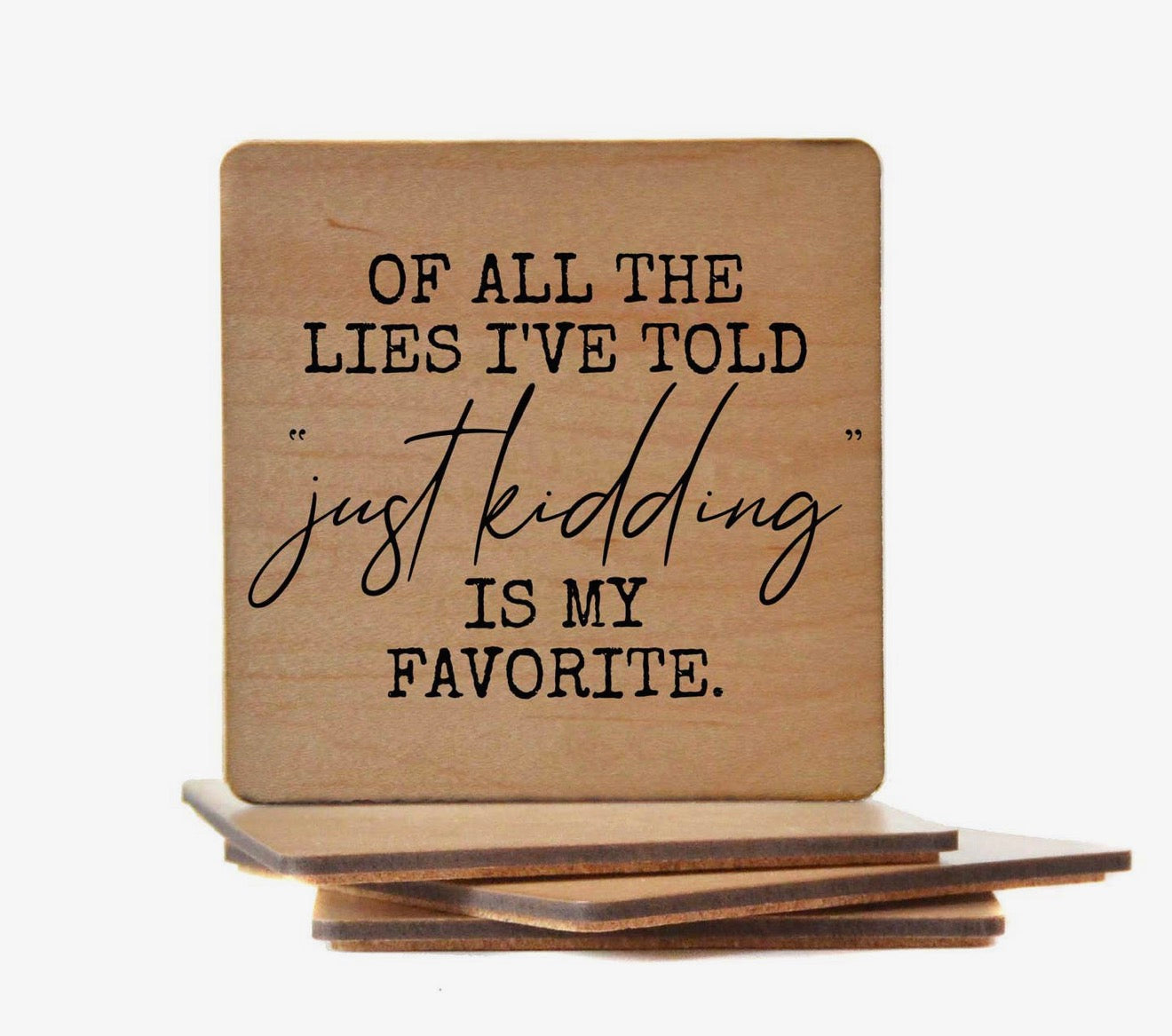 Of All the Lies I've Told, Just Kidding Is My Favorite Coaster
