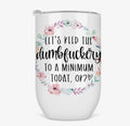 Let’s Keep the Dumbfuckery to a Minimum 12oz Tumbler