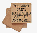 You Just Can't Make This Shit Up Anymore Coaster