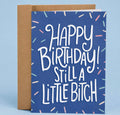 Happy Birthday! Still a Little Bitch Greeting Card Greeting Card from Hustle & Heart
