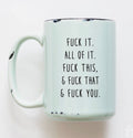 Fuck it. All of it - Mug