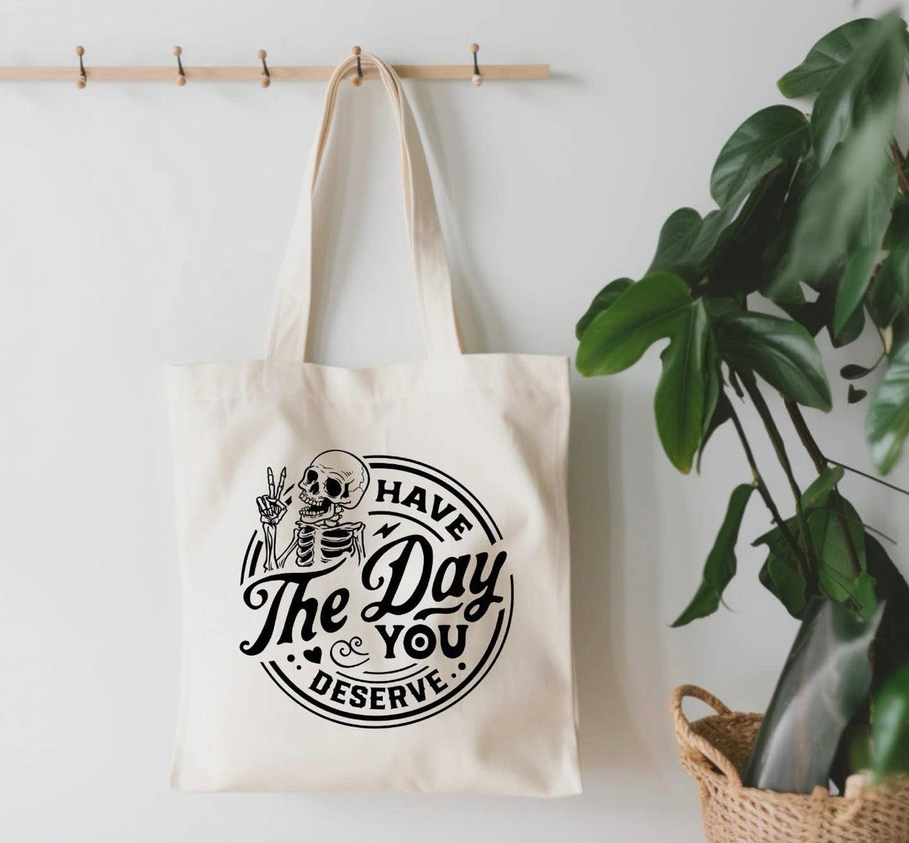 Have The Day You Deserve Tote Bag