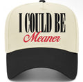 I Could be Meaner Trucker Hat