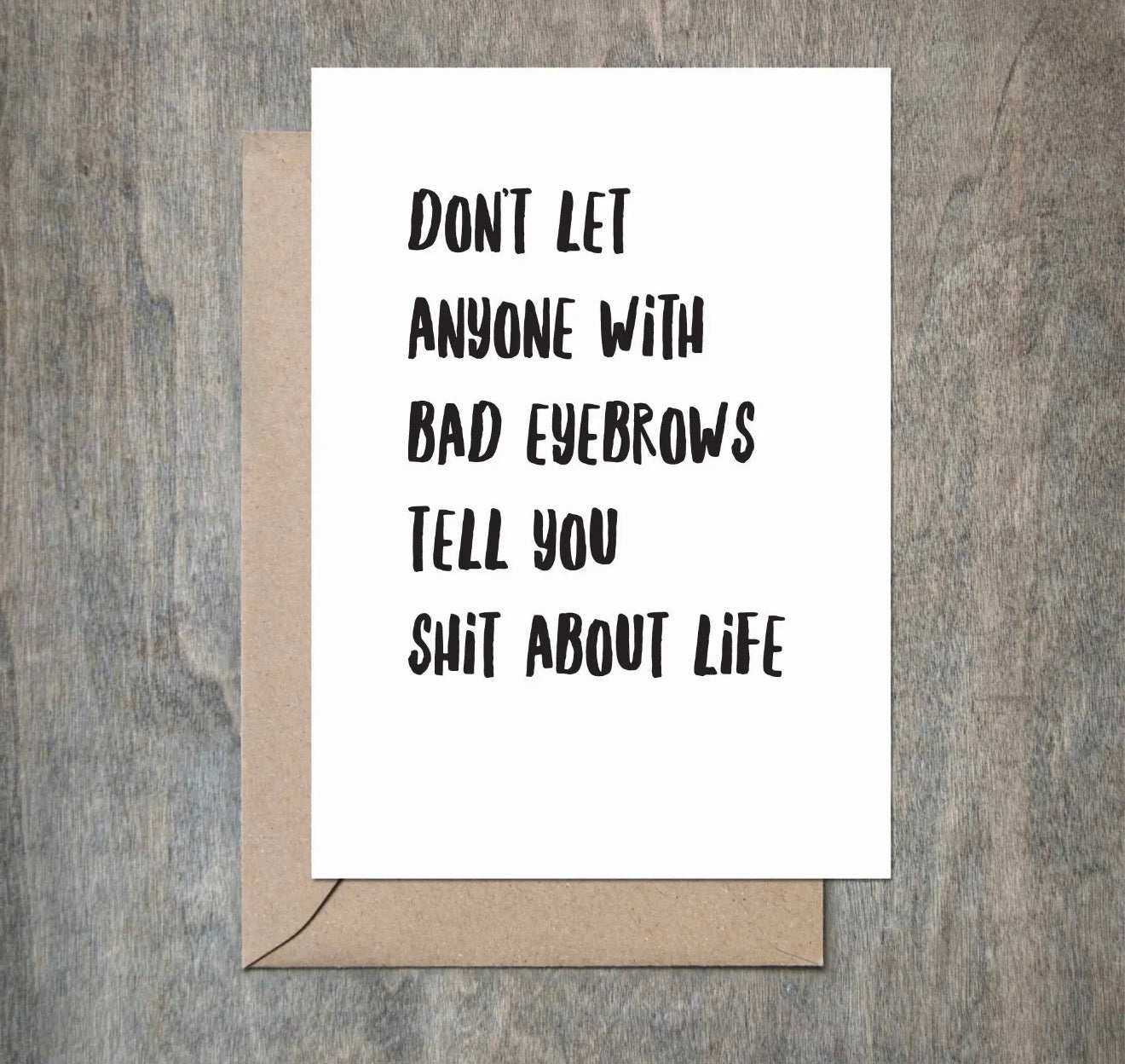 Don't Let Anyone with Bad Eyebrows Tell You Shit About Life Greeting Card