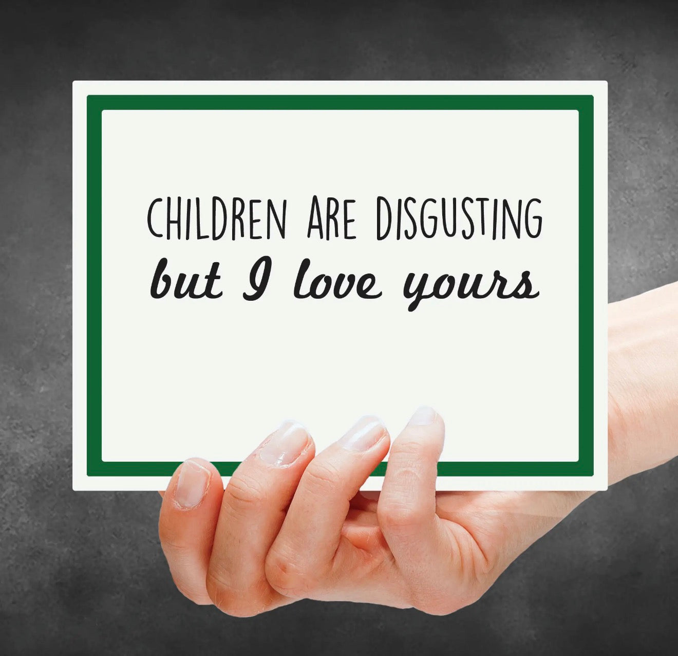 Children Are Disgusting but I Love Yours Greeting Card