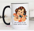 You Bring Out My Inner Serial Killer Mug