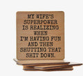 My Wife's Superpower Is Realizing When I'm Having Fun and Then Shutting That Shit Down Coaster