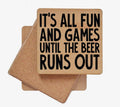 It's All Fun and Games Until the Beer Runs Out Coaster