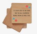 It Costs $0 to Be Kind, but in All Fairness Being Mean Is Free Too Coaster