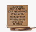 I Hate When People Say You Don't Need Alcohol to Have Fun. You Don't Need Running Shoes... Coaster