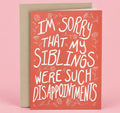 I'm Sorry That My Siblings Were Such Disappointments Greeting Card Greeting Card from Hustle & Heart