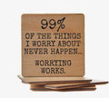 99% of the Things I Worry About Never Happen. Worrying Works Coaster