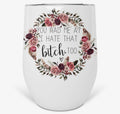 You Had Me At I Hate That Bitch Too 12oz Tumbler