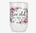 Too Old For This Shit 12oz Tumbler