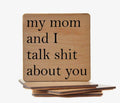My Mom and I Talk Shit About You Coaster
