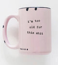 I’m too Old for This Shit Mug
