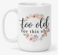 Too Old for This Shit Mug Mug from Hustle & Heart