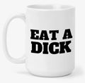 Eat A Dick 15oz Mug