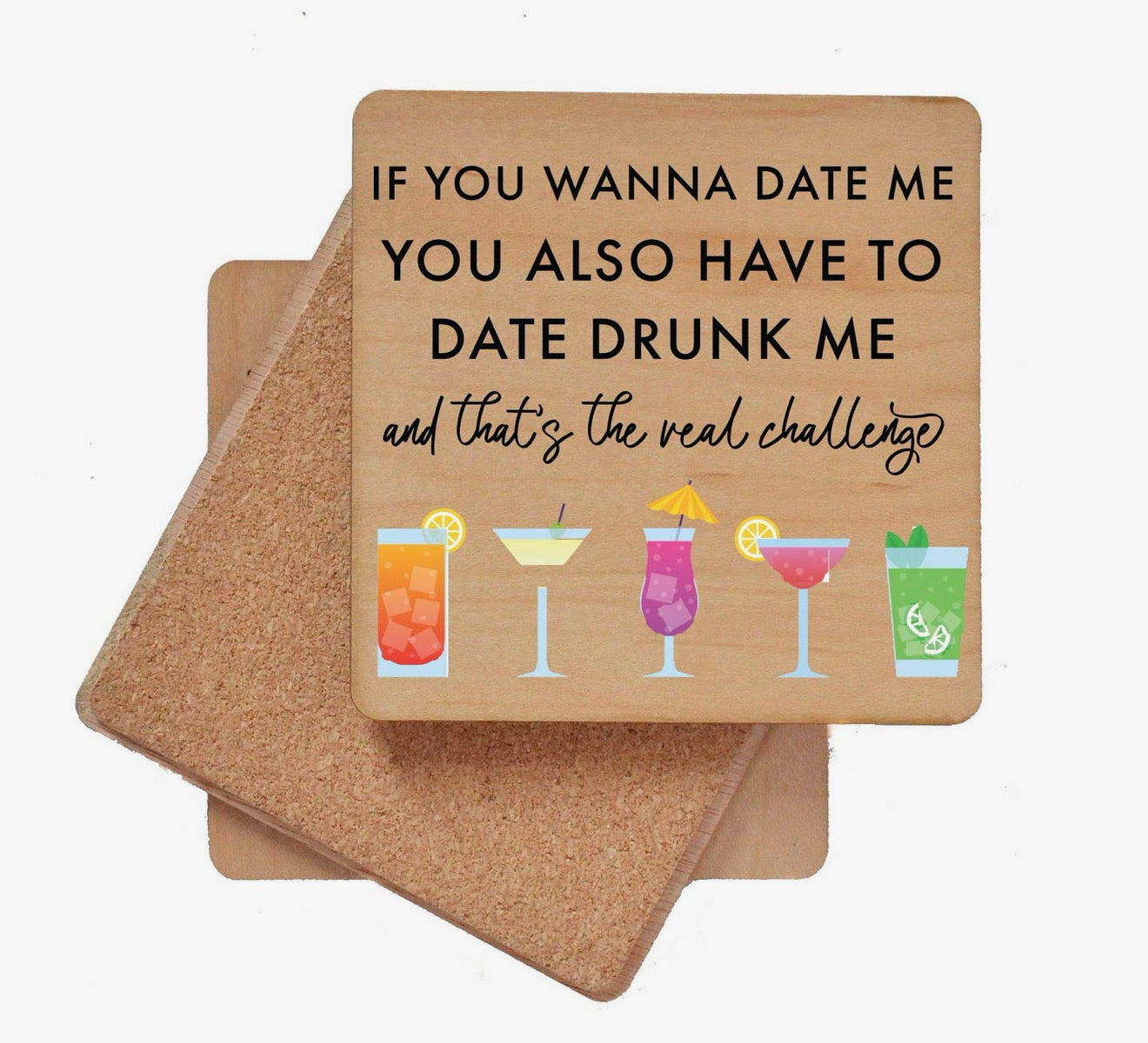 If You Wanna Date Me You Also Have to Date Drunk Me and That's the Real Challenge Coaster