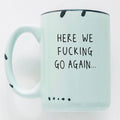 Here We Fucking Go Again Mug