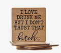 I Love Drunk Me but I Don't Trust That Bitch Coaster
