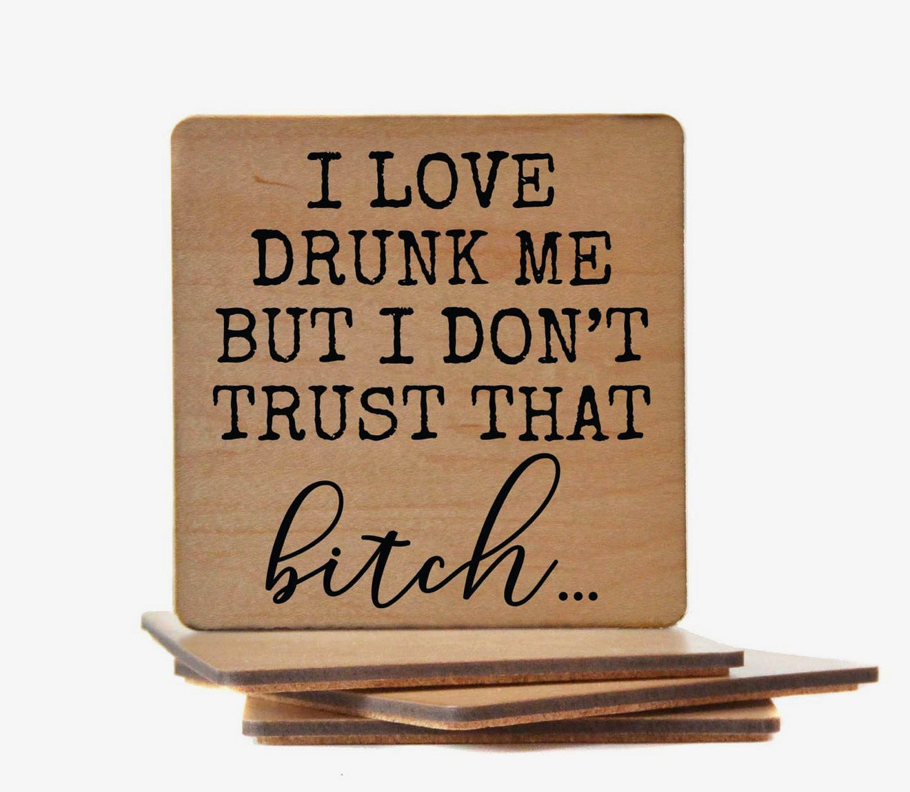 I Love Drunk Me but I Don't Trust That Bitch Coaster