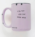 I’m too old for this shit mug