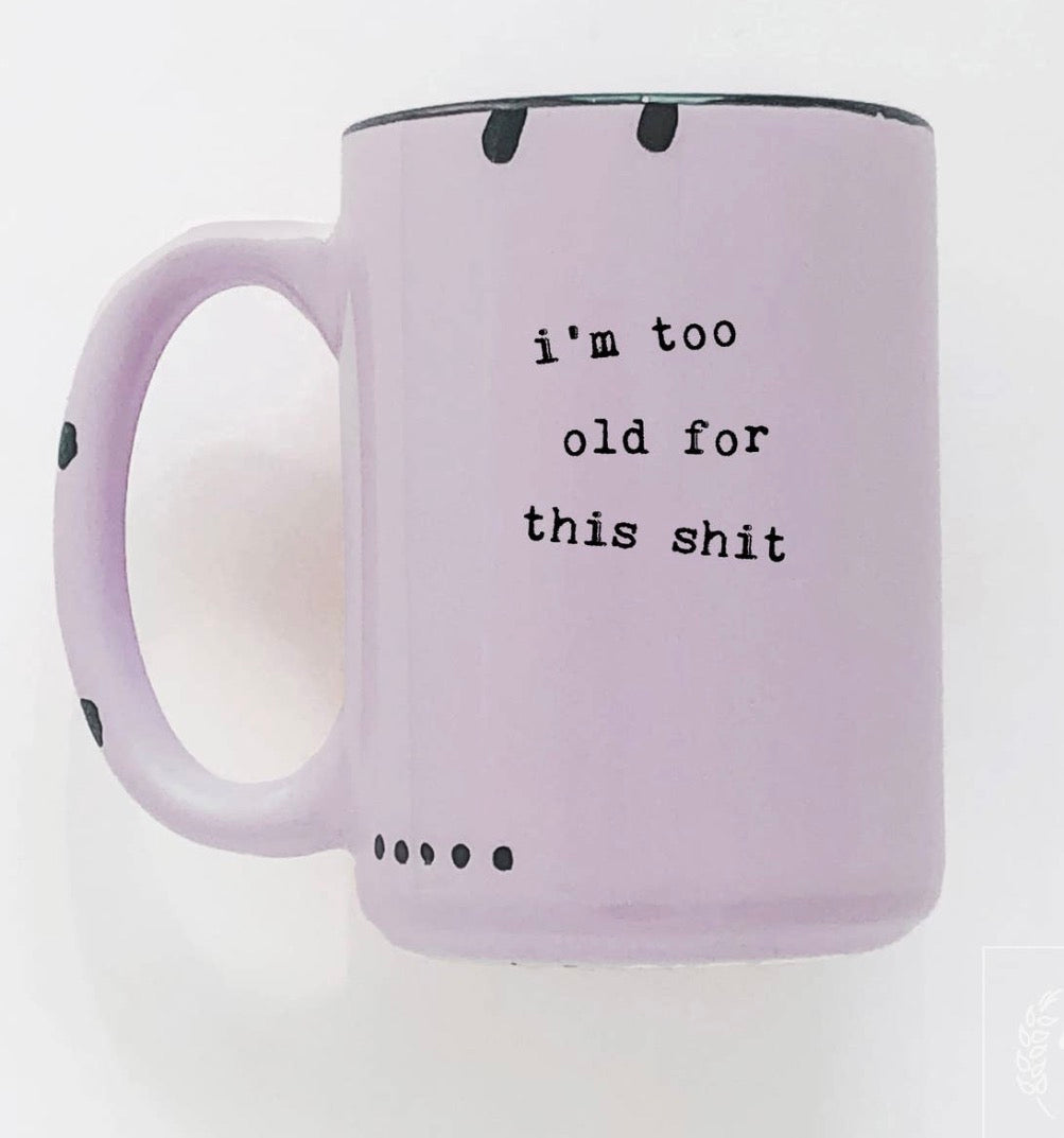 I’m too old for this shit mug