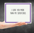 I Love You More Than My Sister Does Greeting Card