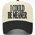 I Could Be Meaner Trucker Hat