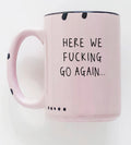 Here we fucking go again Mug