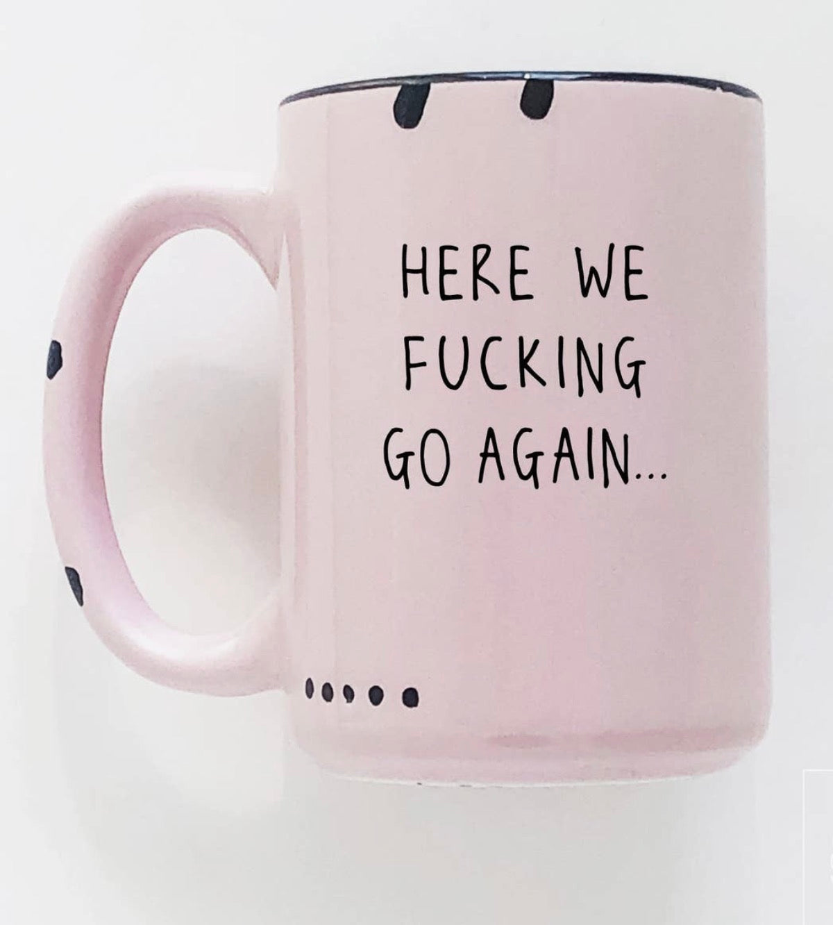 Here we fucking go again Mug