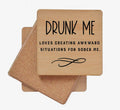 Drunk Me Loves Creating Awkward Situations for Sober Me Coaster