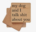 My Dog and I Talk Shit About You Coaster