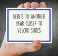 Here's to Another Year Closer to Velcro Shoes Greeting Card