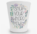 Shut Your Whore Mouth Shot Glass Shot Glass from Hustle & Heart