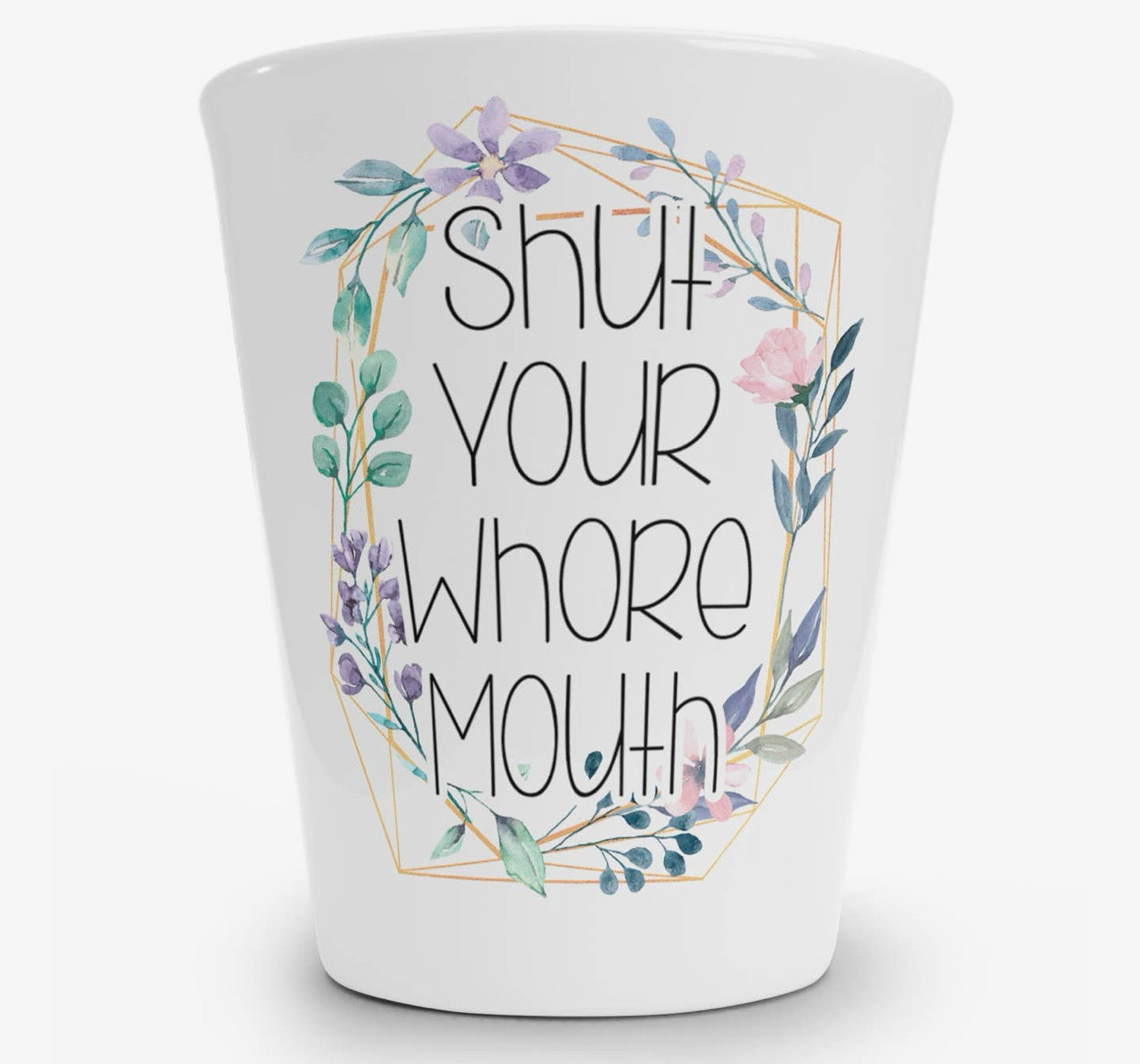Shut Your Whore Mouth Shot Glass Shot Glass from Hustle & Heart