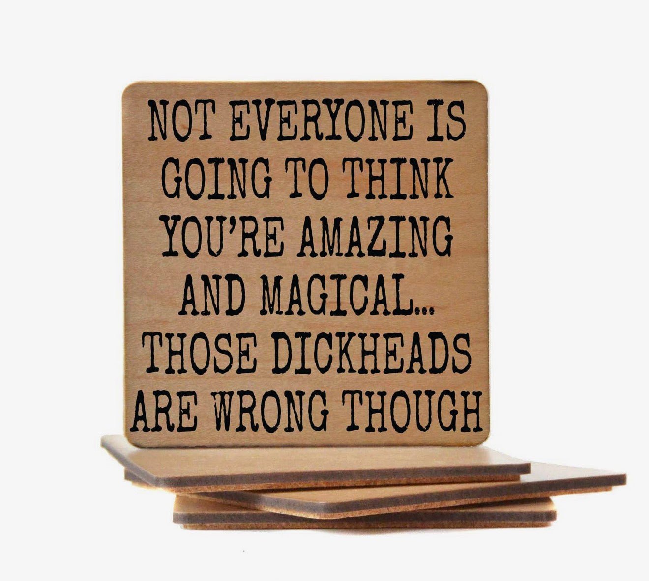 Not Everyone Is Going to Think You're Amazing and Magical. Those Dickheads Are Wrong Th... Coaster