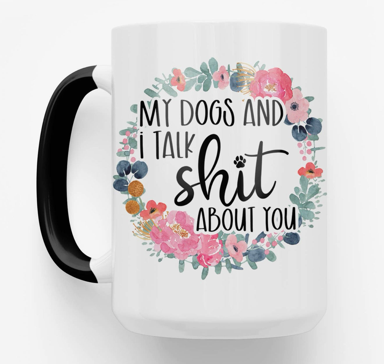 My Dogs and I Talk Shit 15oz Mug