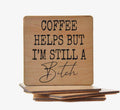 Coffee Helps but I'm Still a Bitch Coaster