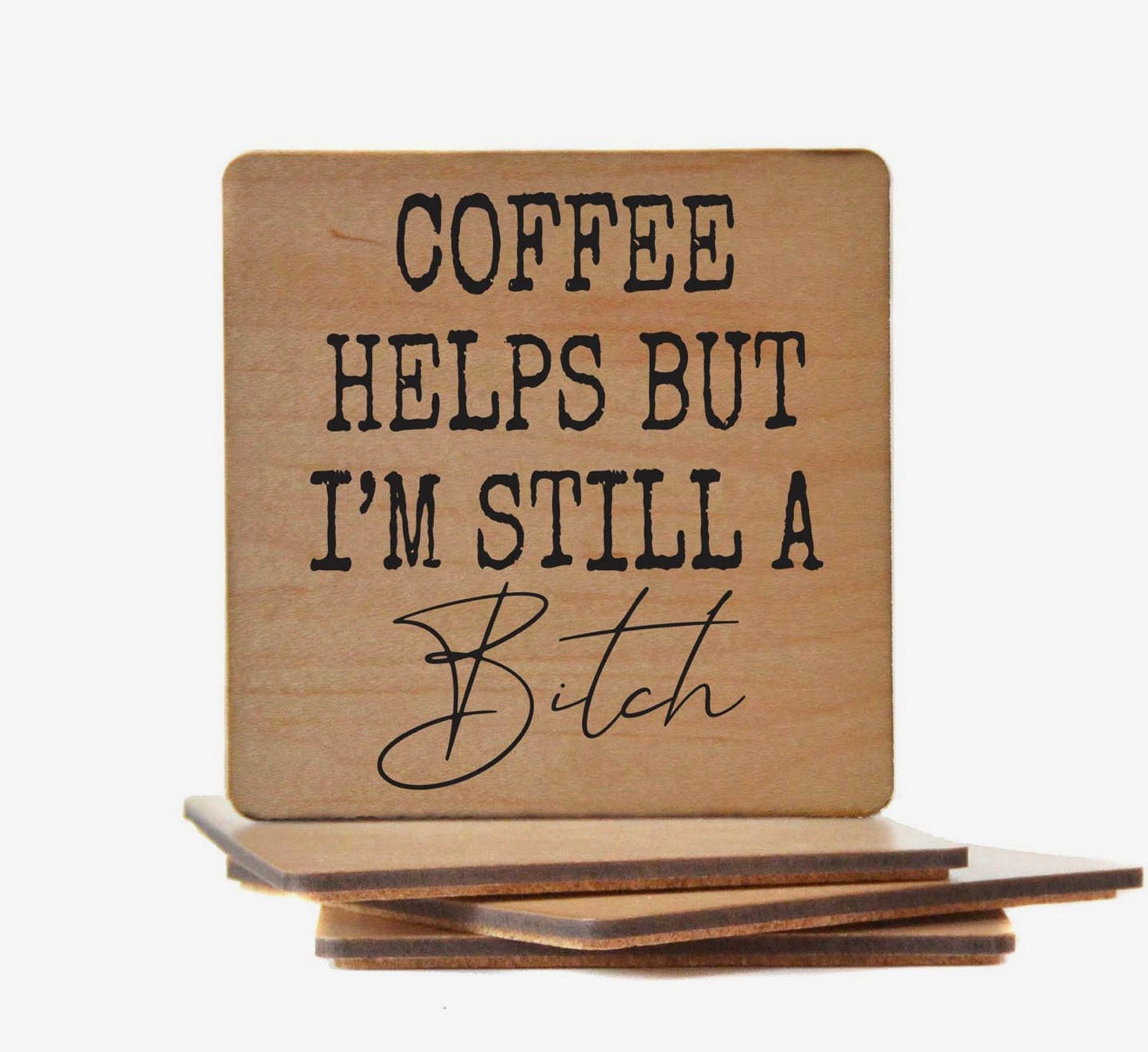 Coffee Helps but I'm Still a Bitch Coaster