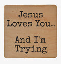Jesus Loves You... and I'm Trying Coaster