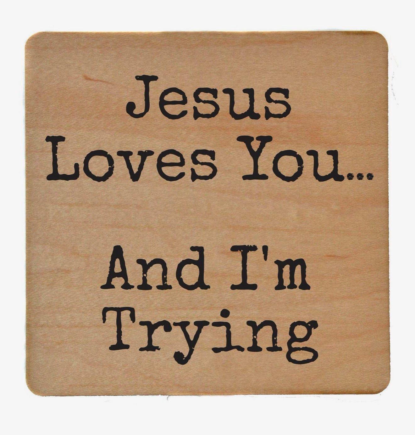 Jesus Loves You... and I'm Trying Coaster