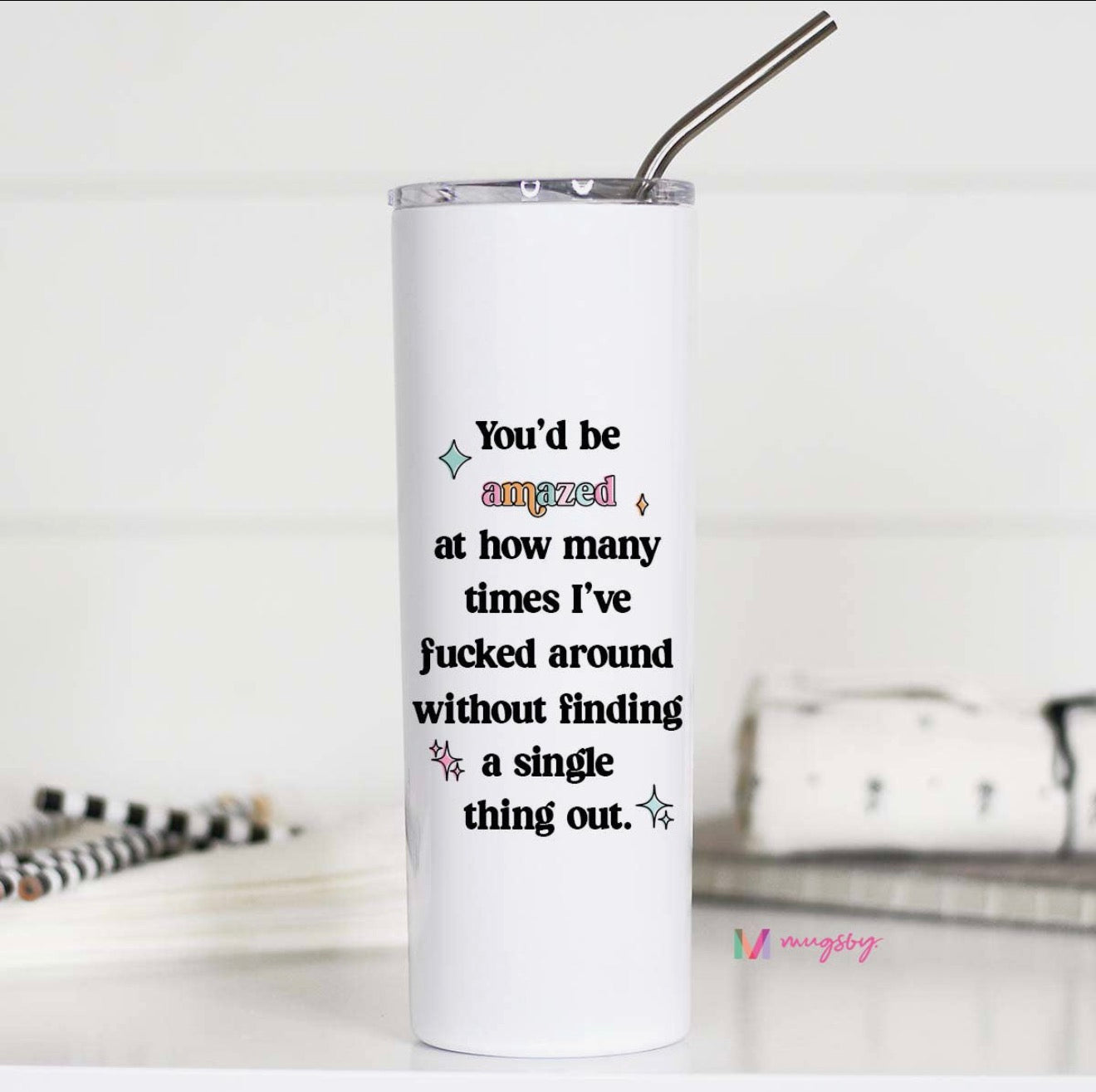 You'd Be Amazed at How Many Times I've Looked Around without Finding a Single Thing Tumbler