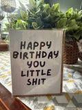 Happy Birthday You Little Shit Card