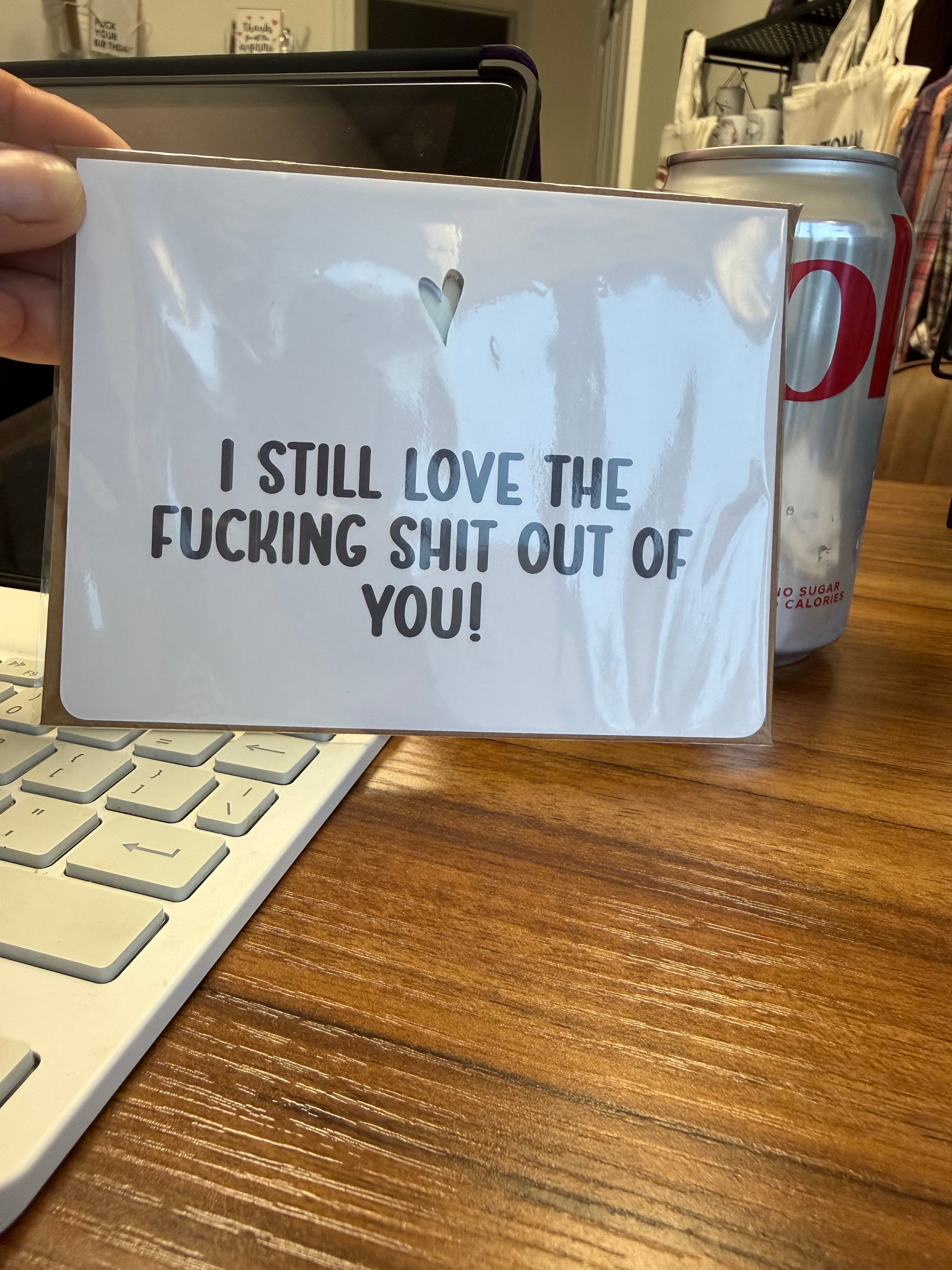 I Still Love the Fucking Shit Out of You! Greeting Card