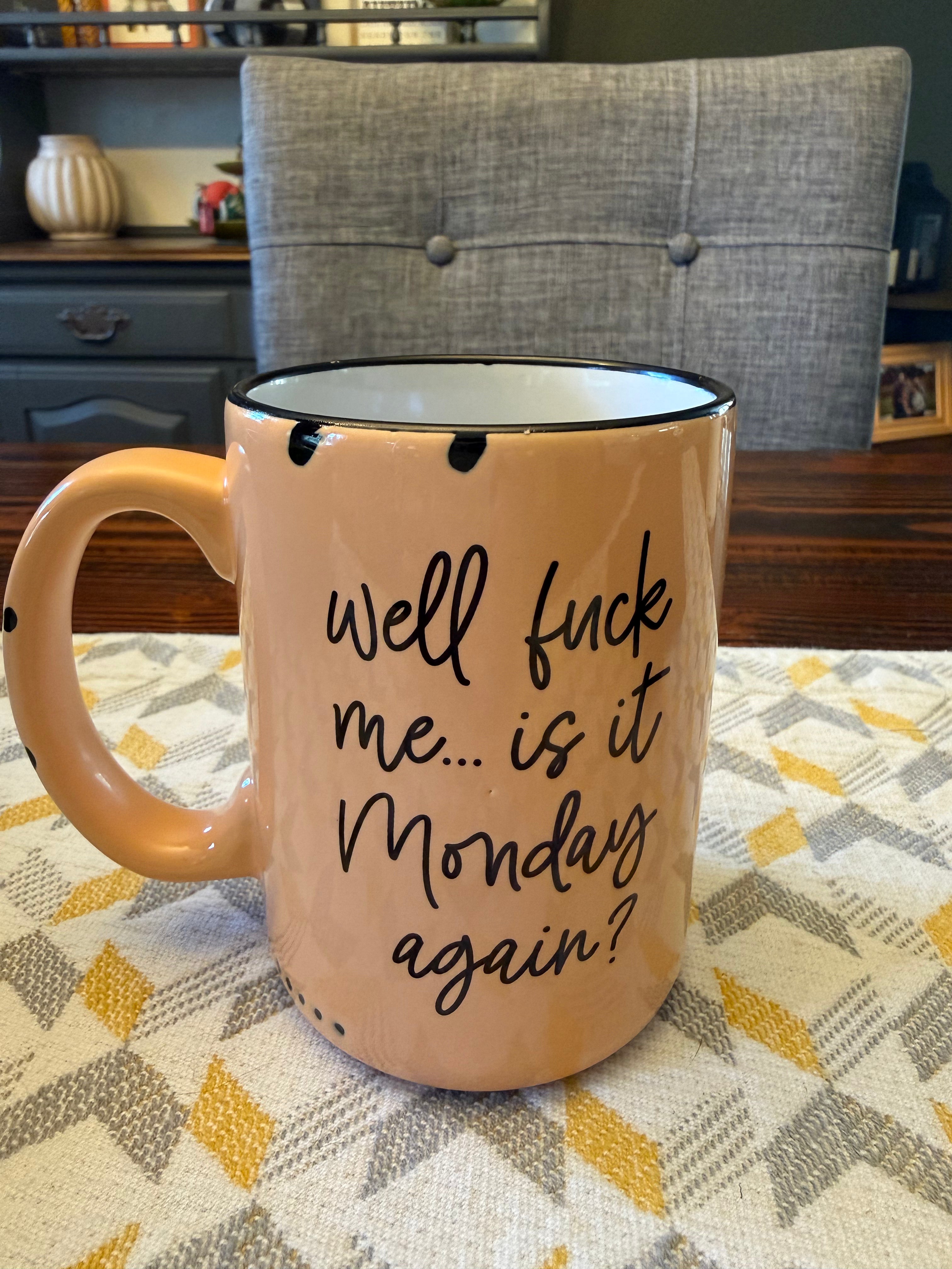 Well Fuck Me, Is It Monday Again Mug