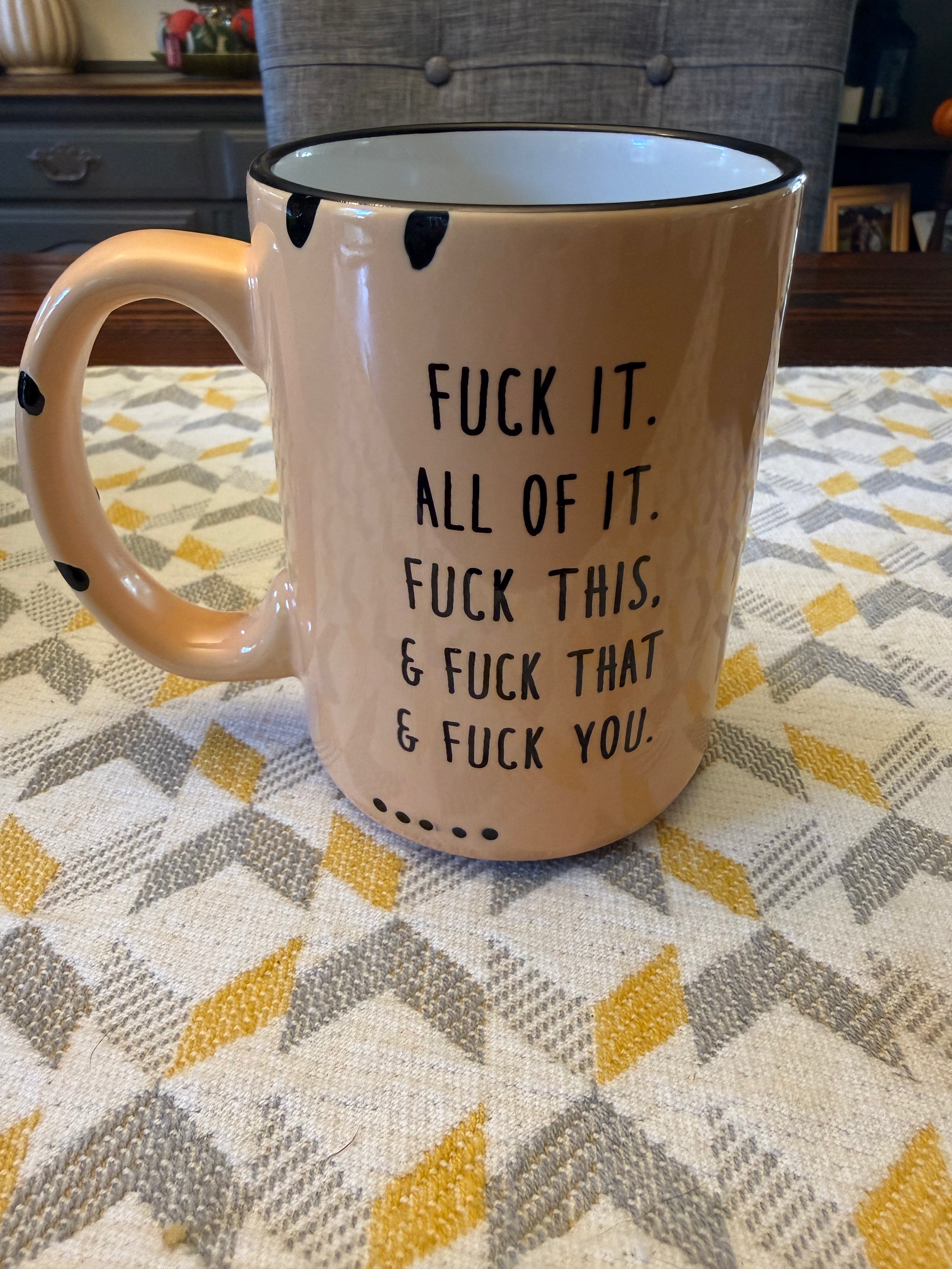 Fuck It All Of It Mug